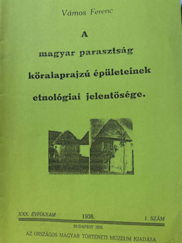V�mos Ferenc - A magyar paraszts�g k�ralaprajz� �p�leteinek etnol�giai jelent�s�ge - reprint