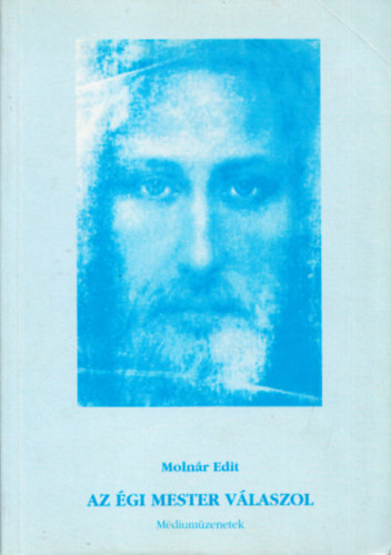 Molnár Edit - Az Égi Mester válaszol (Médiumüzenetek)