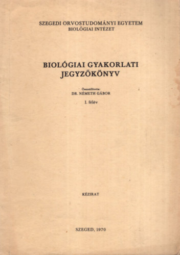 Dr. N�meth G�bor - Biol�giai gyakorlati jegyz�k�nyv I. f�l�v - SZOTE Biol�giai Int�zet 1970