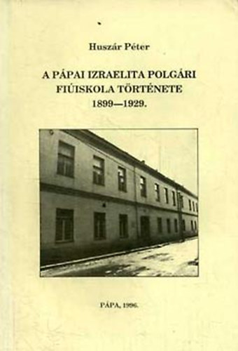 Huszr Pter - A ppai izraelita Polgri Fiiskola trtnete 1889-1929
