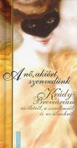 Kisb�n Gyula  (szerk.) - A n�, aki�rt szenved�nk - Kr�dy - Brevi�rium az �letr�l, a szerelemr�l �s az �lmokr�l