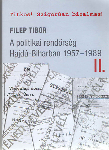 Filep Tibor - A politikai rendőrség Hajdú-Biharban 1957-1989 II.