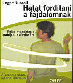 Roger Russel - Hátat fordítani a fájdalomnak - Bölcs megoldás a hátfájás leküzdésére