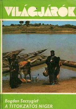 Bogdan Szczygiel - A titokzatos Niger (Vil�gj�r�k 115.)