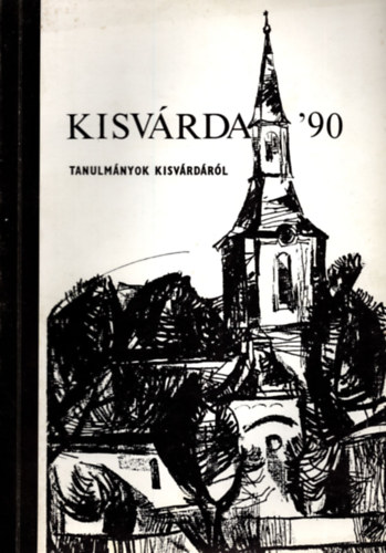 �cs; Kriveczky; T�th; �jlaky; Pribula; Fekete - Kisv�rda '90 - Tanulm�nyok Kisv�rd�r�l