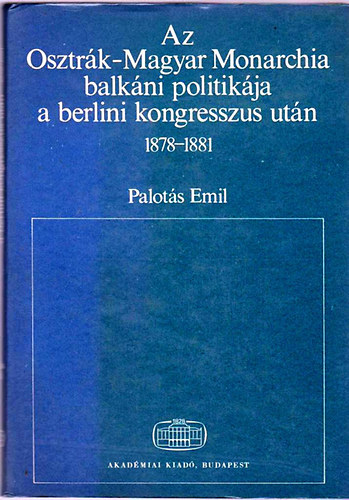 Palots Emil - Az Osztrk-Magyar Monarchia balkni politikja a berlini...