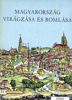 Varga Domokos - Magyarorsz�g vir�gz�sa �s roml�sa (K�pes t�rt�nelem)