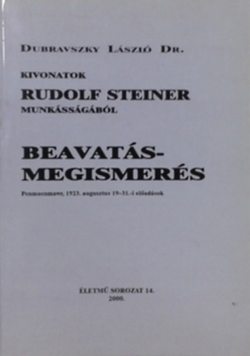 Dr. Dubravszky Lszl - Beavats-megismers - Kivonatok Rudolf Steiner munkssgbl