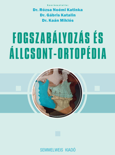 Dr. Dr. Gábris Katalin, Dr. Kaán Miklós Rózsa Noémi Katinka - Fogszabályozás és állcsont-ortopédia