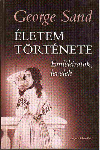 George Sand - letem trtnete: Naplk, levelek, emlkiratok