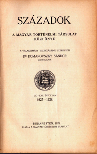 Dr. Domanovszky Sndor  (szerk.) - Szzadok - A Magyar Trtnelmi Trsulat kzlnye 1927-1928. LXI-LXII. vfolyam (egybektve)