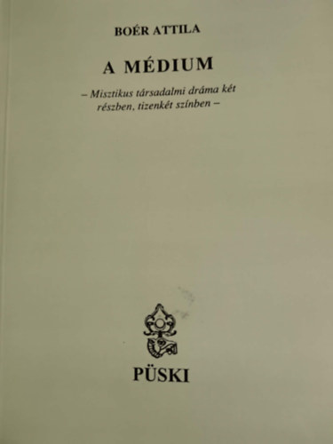 Bo�r Attila - A m�dium-Misztikus t�rsadalmi dr�ma k�t r�szben, tizenk�t sz�nben