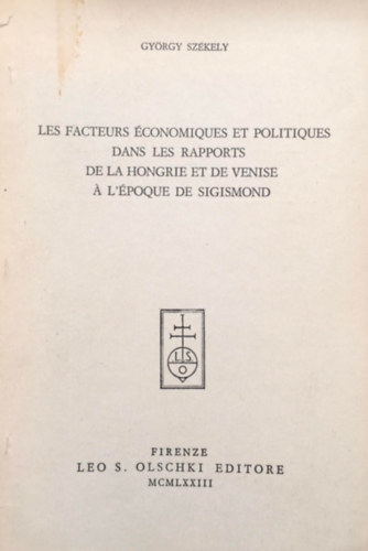 Sz�kely Gy�rgy - Les facteurs �conomiques et politiques dans les rapports de la Hongrie et de Venise a l'�poque de Sigismond