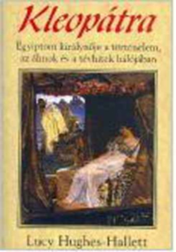 Lucy Hughes-Hallett - Kleoptra - Egyiptom kirlynje a trtnelem, az lmok s a tvhitek hljban