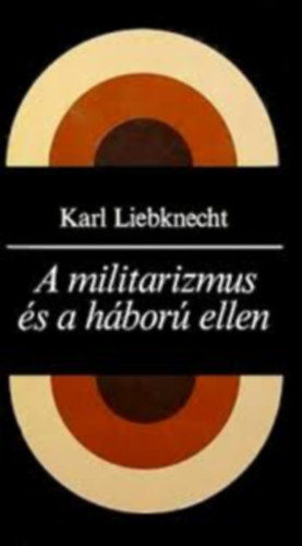 Karl Liebknecht - A militarizmus s a hbor ellen