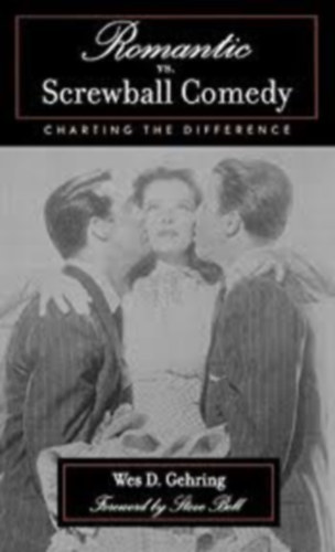 Wes D. Gehring - Romantic vs. Screwball Comedy: Charting the Difference