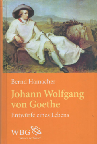 Bernd Hamacher - Johann Wolfgang von Goethe - Entw�rfe eines Lebens