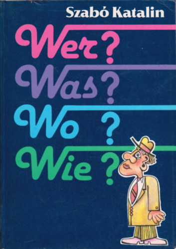 Szab� Katalin - Wer?Was?Wo?Wie? N�met le�r� nyelvtan �s nyelvtani gyakorlatok