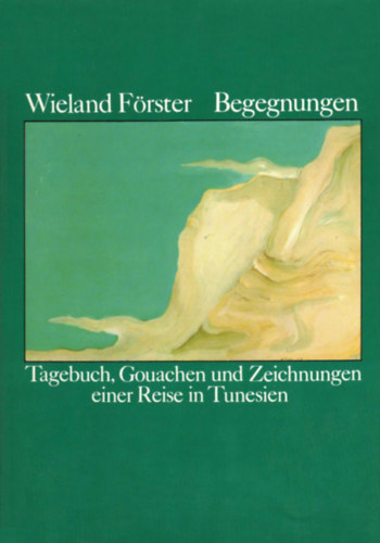 W. Frster - Begegnungen. Tagebuch, Gouachen und Zeichnungen einer Reise in Tunesien