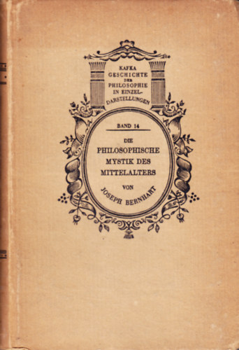 Joseph Bernhart - Die philosophische Mystik des Mittelalters von ihren antiken Ursprüngen bis zur Renaissance
