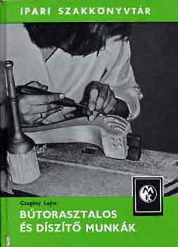 Czag�ny Lajos - B�torasztalos �s d�sz�t� munk�k (Ipari szakk�nyvt�r)