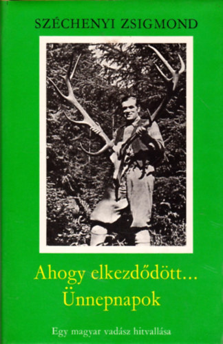Sz�chenyi Zsigmond - Ahogy elkezd�d�tt.../ �nnepnapok - Egy magyar vad�sz hitvall�sa - Sz�chenyi Zsigmond
