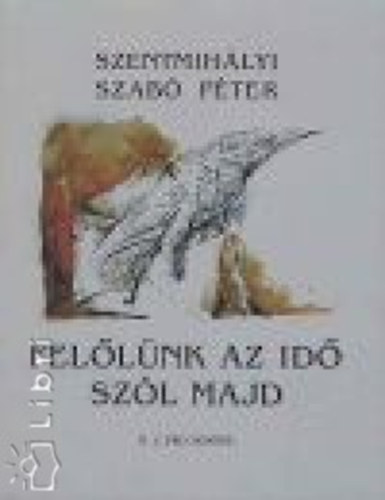 Szentmih�lyi Szab� P�ter - Fel�l�nk az id� sz�l majd