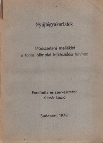 Kulcs�r L�szl� - Ny�jt�gyakorlatok - M�dszertani mell�klet a torna olimpiai felk�sz�l�si tervhez