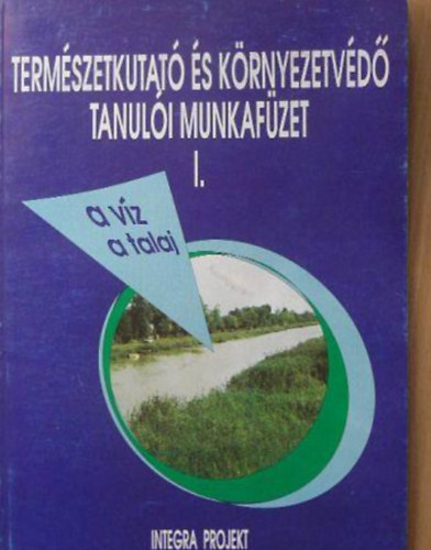 Orosz Andrsn, Zsoltn, Jusztin Katalin, Zsoltn Kapuvri Joln Etal. - Termszetkutat s krnyezetvd tanuli munkafzet I.  - A vz s a talaj