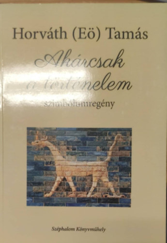 Horv�th  Tam�s (E�) - Ak�rcsak a t�rt�nelem (szimb�lumreg�ny)