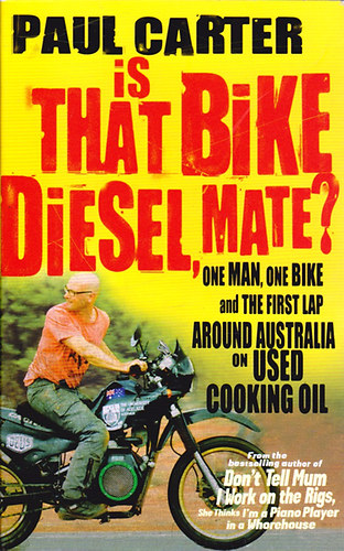 Paul Carter - Is That Bike Diesel, Mate?: One Man, One Bike and the First Lap Around Australia on Used Cooking Oil
