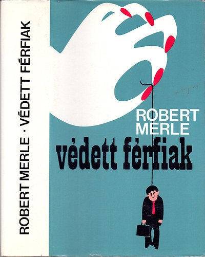Szerk.: Soml Vera, Ford.: Rz dm Robert Merle - Vdett frfiak (Les hommes protgs)