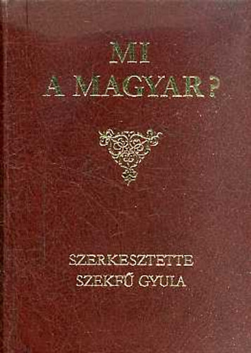 Szekf Gyula  (Szerk.) - Mi a magyar?
