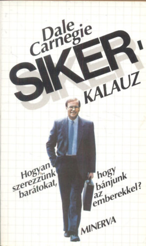 Dale Carnegie - Sikerkalauz 1. - Hogyan szerezznk bartokat, hogy bnjunk az emberekkel?