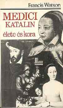 Francis Watson - Medici Katalin lete s kora