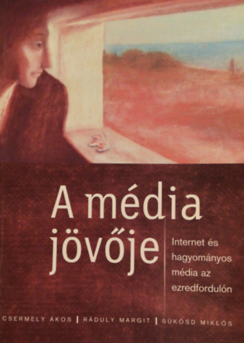 Csermely-R�duly-S�k�sd - A m�dia j�v�je (Internet �s hagyom�nyos m�dia az ezredfordul�n)