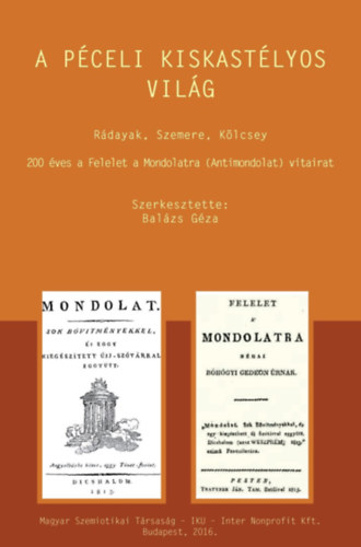 Balzs Gza  (szerk.) - A pceli kiskastlyos vilg - Rdayak, Szemere, Klcsey - 200 ves a Felelet a Mondolatra (Antimondolat) vitairat