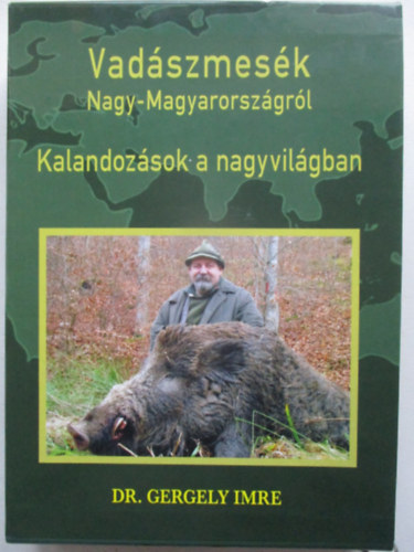 Dr Gergely Imre - Vad�szmes�k Nagy-Magyarorsz�gr�l - Kalandoz�sok a nagyvil�gban