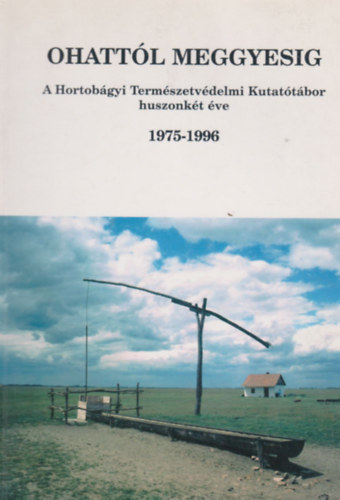 Dr. T�th Albert - Ohatt�l Meggyesig - A Hortob�gyi Term�szetv�delmi Kutat�t�bor huszonk�t �ve 1975-1996