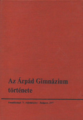 Tiszavlgyi Istvn  (szerk.) - Az rpd Gimnzium trtnete