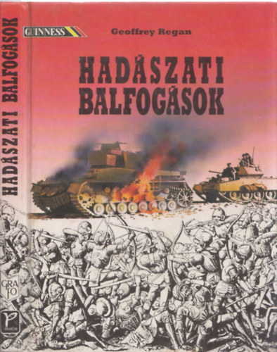 Magyarics Tamás Geoffrey Regan (fordító), Dr. Horváth Jenő (lektor) - Hadászati balfogások (A karánsebesi csata (1788); Paraguay vérmezői (1862-1870); Az athéniak szürakuszai expedíciója (Kr. e. 415-413); A kráter-csata (1864); A custozzai csata (1866);A mohácsi csata (1526); A swechati csata (1848)