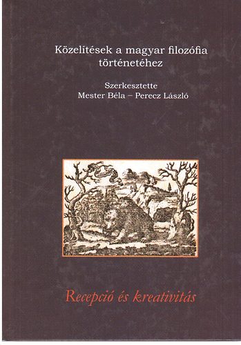 Mester-Perecz  (szerk.) - Kzeltsek a magyar filozfia trtnethez - Recepci s kreativits