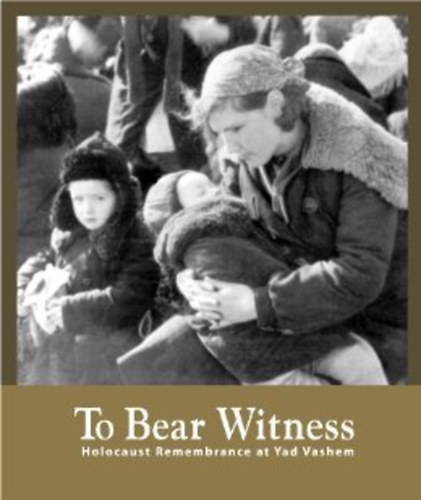 Bella Gutterman  (editor); Avner Shalev (editor) - To Bear Witness - Holocaust Remembrance at Yad Vashem