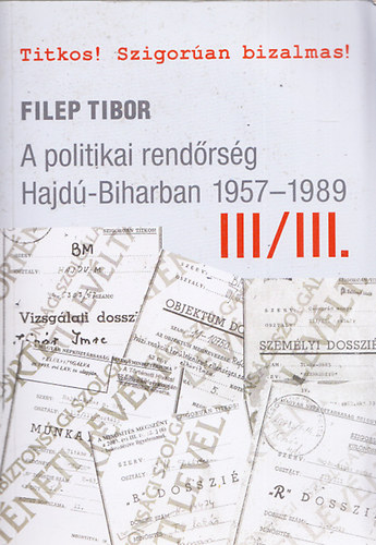 Filep Tibor - A politikai rendrsg Hajd-Biharban 1957-1989 III/III.