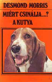 Desmond Morris - Miért csinálja...? a kutya