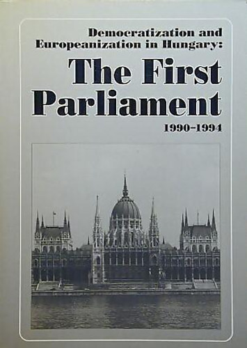 Attila Ágh; Sándor Kurtán (szerk.) - Democratization and Europeanization in Hungary: The first Parliament (1990-1994)