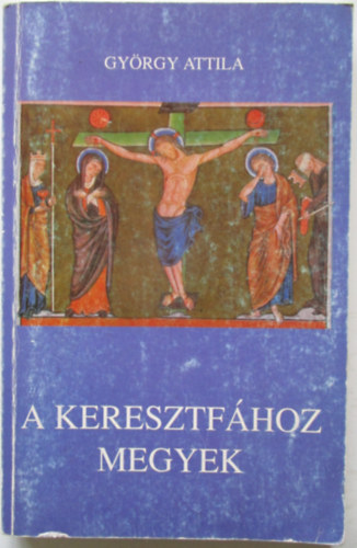 Gyrgy Attila - A keresztfhoz megyek