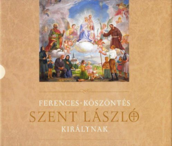 Tokr Imre P. Jnos ofm  (vlogatta szerkesztette) - Ferences ksznts szent Lszl kirlynak