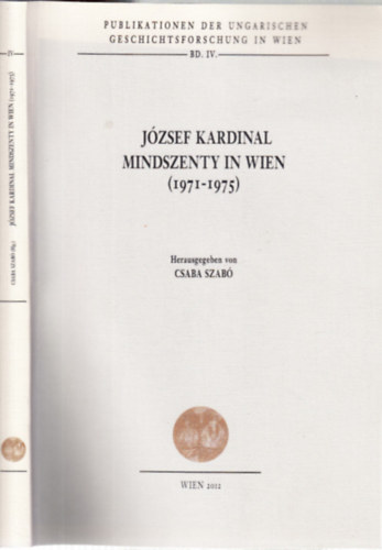 Szab Csaba - Mindszenty Jzsef bboros Bcsben 1971-1975. (nmet nyelv)- Publikationen der Ungarischen Geschichtsforschung in Wien Bd. IV.