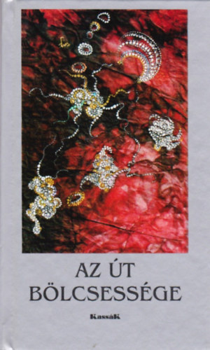 György Edit (ford. és vál.) - Az út bölcsessége - Az élet és az erény könyve (Bölcsességek Kincstára)